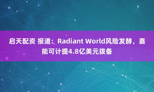 启天配资 报道：Radiant World风险发酵，嘉能可计提4.8亿美元拨备